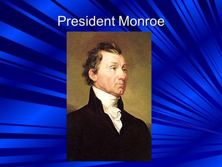 President Monroe. 1. The Era of Good Feelings a. Occurred when Monroe was president. There were few political divisions in the U.S. and we weren't at.