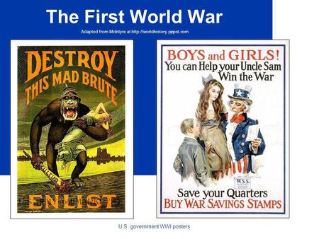 The First World War Adapted from McIntyre at  U.S. government WWI posters.