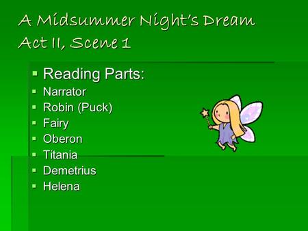 A Midsummer Night’s Dream Act II, Scene 1  Reading Parts:  Narrator  Robin (Puck)  Fairy  Oberon  Titania  Demetrius  Helena.