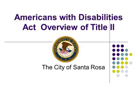 Americans with Disabilities Act Overview of Title II The City of Santa Rosa.
