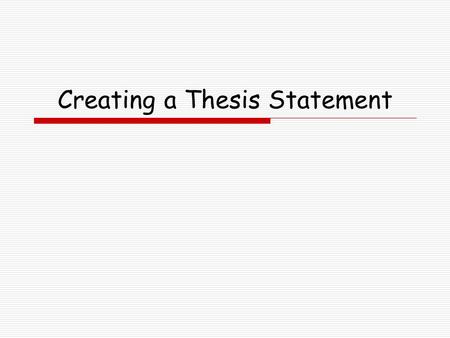 Creating a Thesis Statement. What is a thesis statement? AA thesis statement declares what you believe and what you intend to prove. A good thesis statement.
