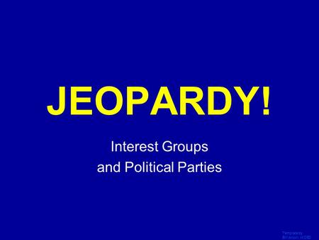 Template by Bill Arcuri, WCSD Click Once to Begin JEOPARDY! Interest Groups and Political Parties.