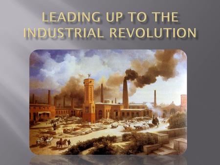  The Industrial Revolution was a switch from handmade goods in the home or small shops to machine made goods in factories.  People left their farms.
