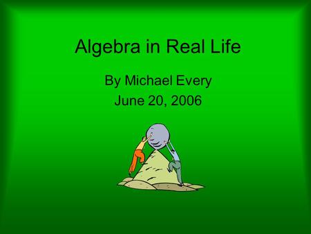 Algebra in Real Life By Michael Every June 20, 2006.