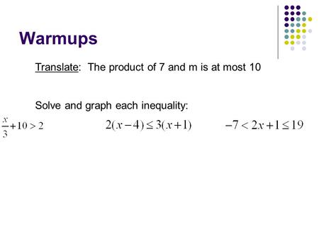 Warmups Translate: The product of 7 and m is at most 10 Solve and graph each inequality: