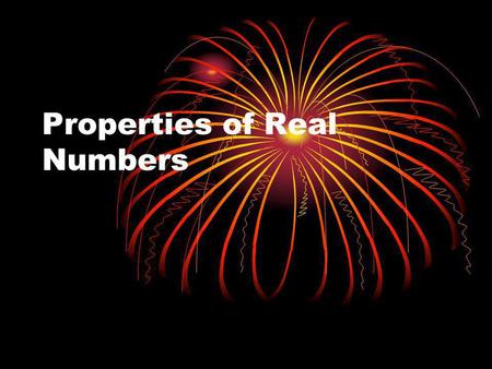 Properties of Real Numbers. TYPES OF NUMBERS NATURAL  5, 3, 1, 700, 26 … positives, no fractions WHOLE  0, 1, 1052, 711, … naturals and 0 INTEGERS 