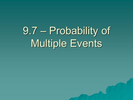 9.7 – Probability of Multiple Events. (For help, go to Lesson 1-6.) Warm Up A bag contains 24 green marbles, 22 blue marbles, 14 yellow marbles, and 12.