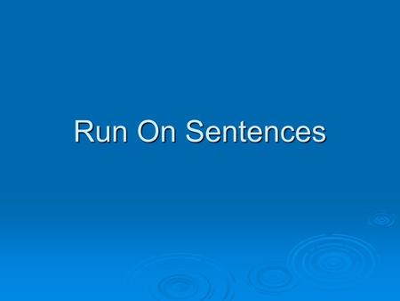 Run On Sentences.