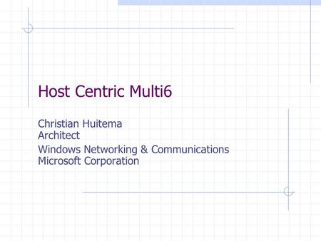 Host Centric Multi6 Christian Huitema Architect Windows Networking & Communications Microsoft Corporation.