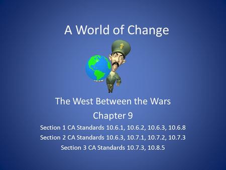 A World of Change The West Between the Wars Chapter 9 Section 1 CA Standards 10.6.1, 10.6.2, 10.6.3, 10.6.8 Section 2 CA Standards 10.6.3, 10.7.1, 10.7.2,