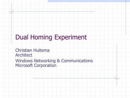 Dual Homing Experiment Christian Huitema Architect Windows Networking & Communications Microsoft Corporation.