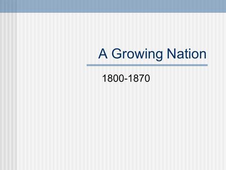 A Growing Nation 1800-1870.