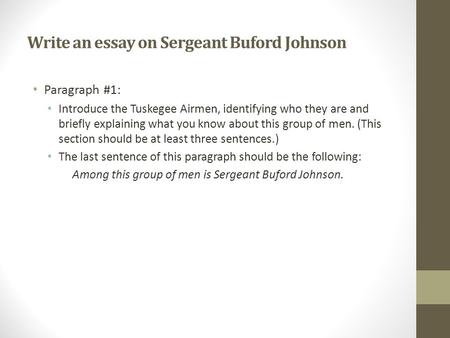 Write an essay on Sergeant Buford Johnson Paragraph #1: Introduce the Tuskegee Airmen, identifying who they are and briefly explaining what you know about.