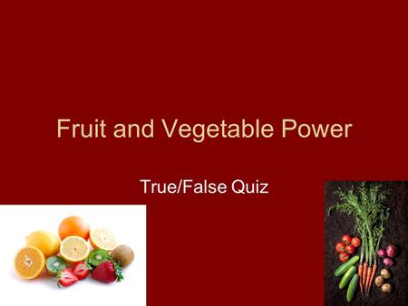 Fruit and Vegetable Power True/False Quiz. Apples, peaches, strawberries and oranges are types of fruits. True or False.