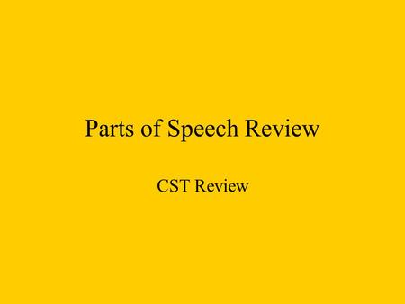 Parts of Speech Review CST Review. Nouns Singular Noun: names one person, place, thing, or idea. Plural Noun: names more than one person, place, thing,