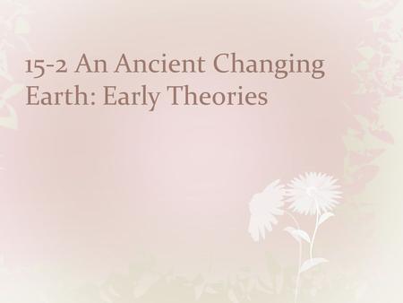 15-2 An Ancient Changing Earth: Early Theories
