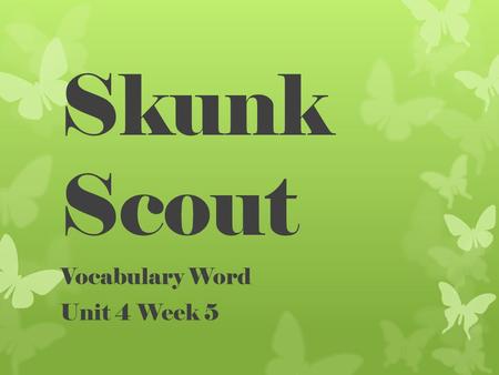 Skunk Scout Vocabulary Word Unit 4 Week 5. bundled Synonym-gathered, together, grouped, tied Antonym-separate, single, loose.