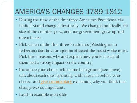 AMERICA’S CHANGES 1789-1812 During the time of the first three American Presidents, the United Stated changed drastically. We changed politically, the.