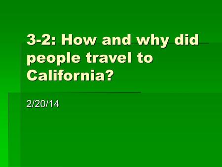3-2: How and why did people travel to California? 2/20/14.