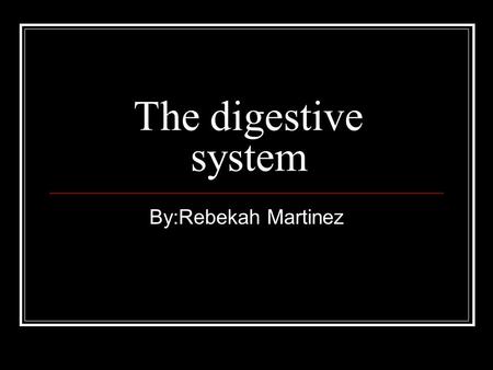The digestive system By:Rebekah Martinez. Mouth The mouth is the part of your body that helps you swallow,breath eat a lot of things.