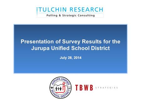 Presentation of Survey Results for the Jurupa Unified School District July 28, 2014.