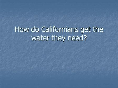 How do Californians get the water they need?
