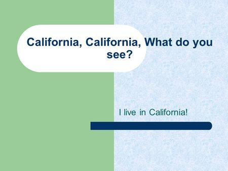 California, California, What do you see?
