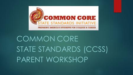 COMMON CORE STATE STANDARDS (CCSS) PARENT WORKSHOP.