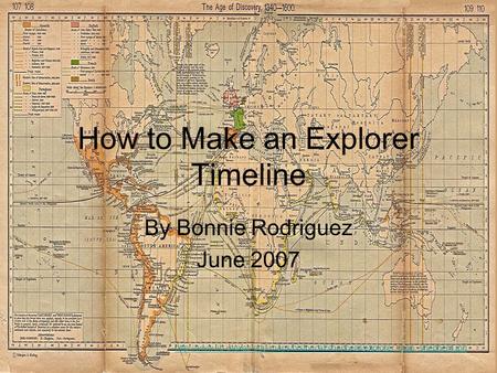 How to Make an Explorer Timeline By Bonnie Rodriguez June 2007