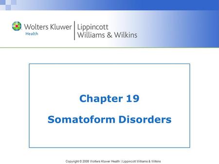 Copyright © 2008 Wolters Kluwer Health | Lippincott Williams & Wilkins Chapter 19 Somatoform Disorders.