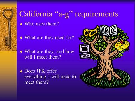 California “a-g” requirements  Who uses them?  What are they used for?  What are they, and how will I meet them?  Does JFK offer everything I will.