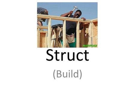 Struct (Build). Construction (N) Thing – That is built – Building that are created or produced.