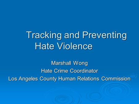 Tracking and Preventing Hate Violence Marshall Wong Hate Crime Coordinator Los Angeles County Human Relations Commission.