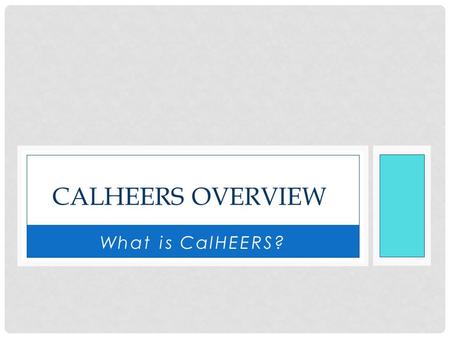 CALHEERS OVERVIEW What is CalHEERS?