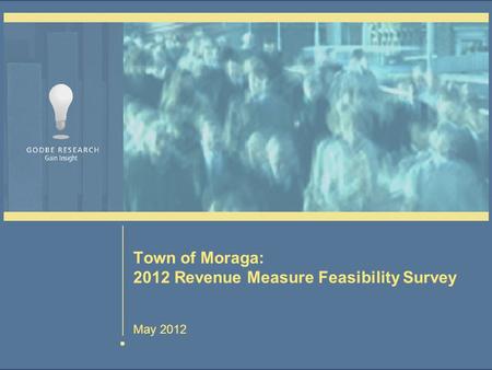 Town of Moraga: 2012 Revenue Measure Feasibility Survey May 2012.