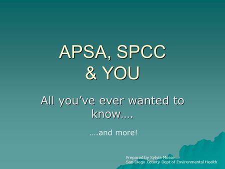 APSA, SPCC & YOU All you’ve ever wanted to know…. ….and more! Prepared by Sylvia Mosse San Diego County Dept of Environmental Health.