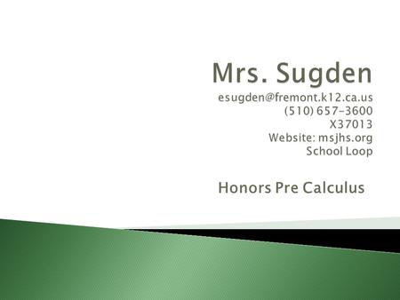 Honors Pre Calculus. Students Will Need to Have In Class Daily: Book, Pencils, Graphing Calculator (TI 83 or TI 84 Plus), Scientific Calculator, and White.