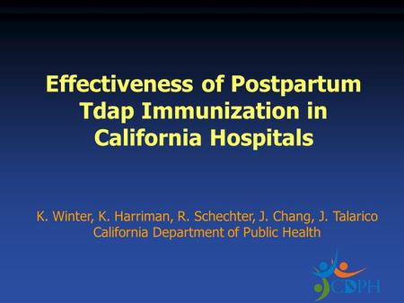 Effectiveness of Postpartum Tdap Immunization in California Hospitals K. Winter, K. Harriman, R. Schechter, J. Chang, J. Talarico California Department.