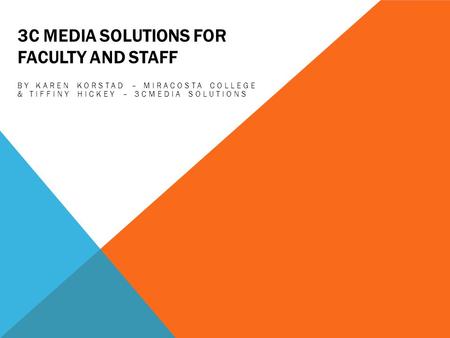 3C MEDIA SOLUTIONS FOR FACULTY AND STAFF BY KAREN KORSTAD – MIRACOSTA COLLEGE & TIFFINY HICKEY – 3CMEDIA SOLUTIONS.