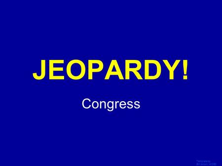 Template by Bill Arcuri, WCSD Click Once to Begin JEOPARDY! Congress.