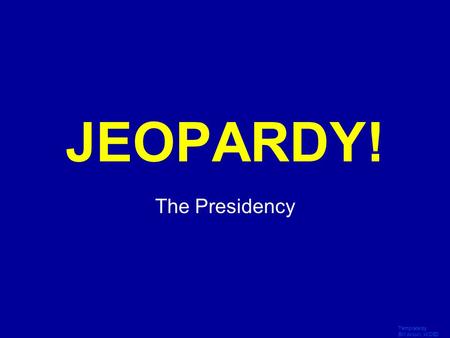 Template by Bill Arcuri, WCSD Click Once to Begin JEOPARDY! The Presidency.