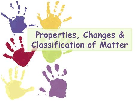 Properties, Changes & Classification of Matter
