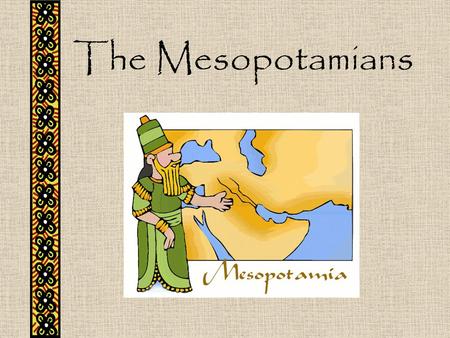 The Mesopotamians.