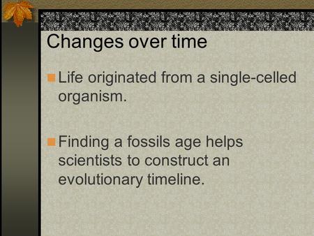 Changes over time Life originated from a single-celled organism.