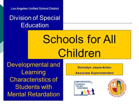 Los Angeles Unified School District Division of Special Education Schools for All Children Developmental and Learning Characteristics of Students with.