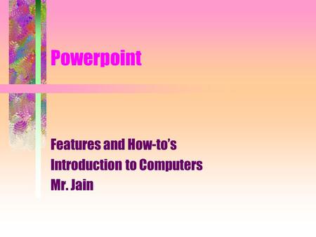 Features and How-to’s Introduction to Computers Mr. Jain