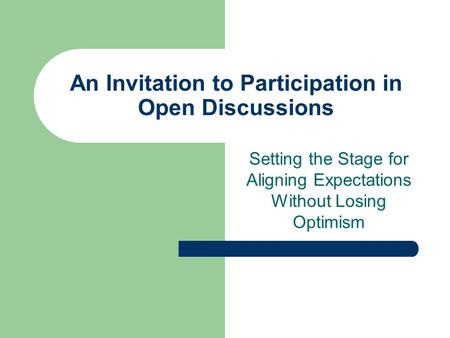 An Invitation to Participation in Open Discussions Setting the Stage for Aligning Expectations Without Losing Optimism.