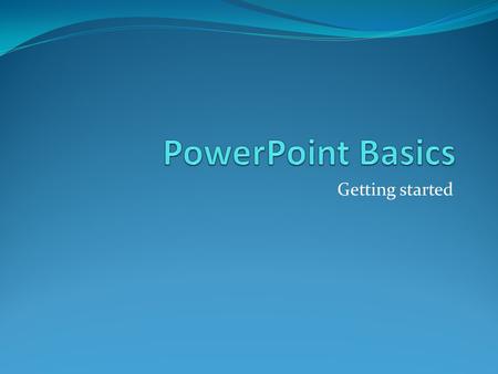 Getting started. Schedule 8 to 9:00 – overview and direct teaching 9 to 10:30 – develop your own powerpoint – with assistance 10:30 -10:45 – complete.