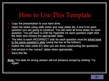 How to Use This Template Copy the presentation to your hard drive. Open the slides using slide sorter and copy slides #3, 4 and 5 for each question you.