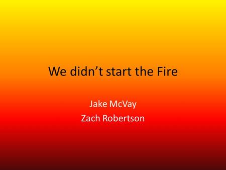 We didn’t start the Fire Jake McVay Zach Robertson.